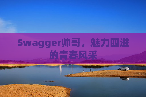 Swagger帅哥,魅力四溢的青春风采